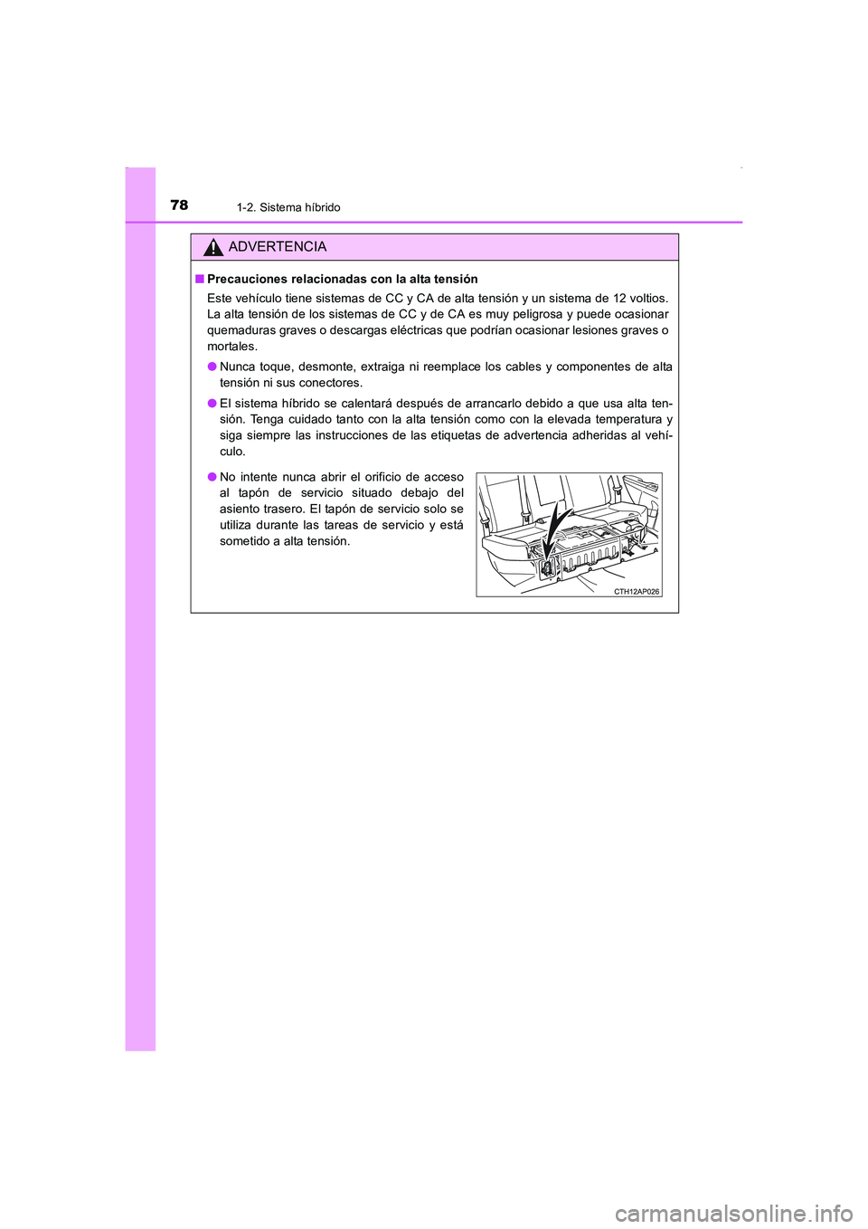 TOYOTA AURIS HYBRID 2016  Manual del propietario (in Spanish) 781-2. Sistema híbrido
UK_AURIS_HV_HB_ES (OM12K50S)
ADVERTENCIA
■Precauciones relacionadas con la alta tensión
Este vehículo tiene sistemas de CC y CA de alta tensión y un sistema de 12 voltios.