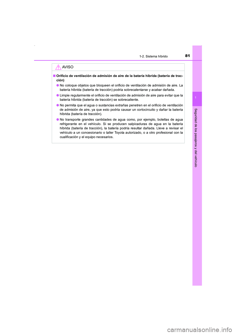 TOYOTA AURIS HYBRID 2016  Manual del propietario (in Spanish) 811-2. Sistema híbrido
1
Seguridad de los pasajeros y del vehículo
UK_AURIS_HV_HB_ES (OM12K50S)
AV I S O
■Orificio de ventilación de admisión de aire de la batería híbrida (batería de trac-
c