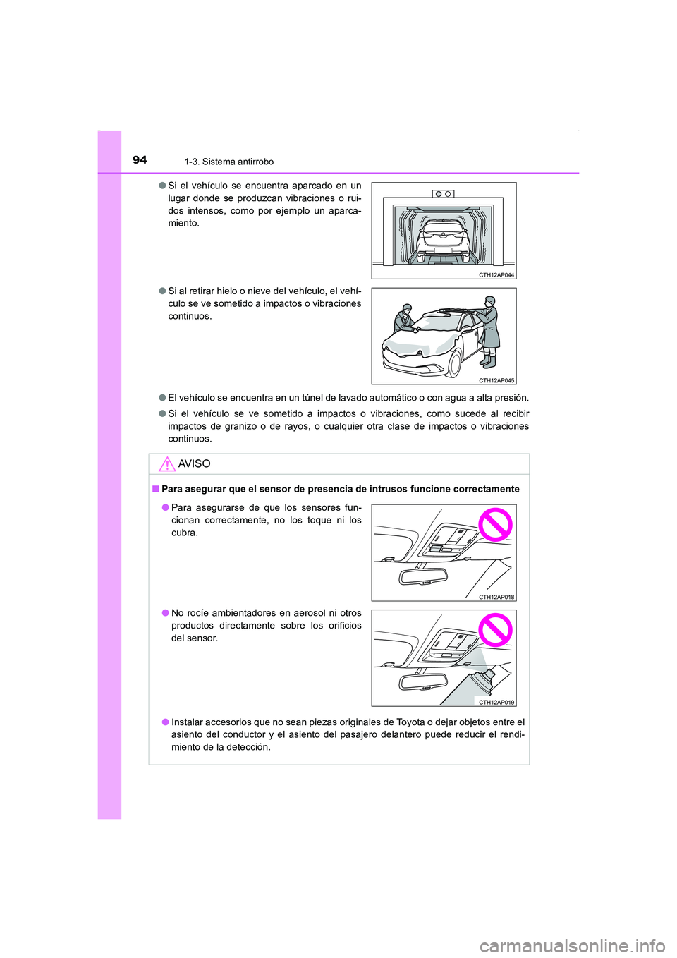 TOYOTA AURIS HYBRID 2016  Manual del propietario (in Spanish) 941-3. Sistema antirrobo
UK_AURIS_HV_HB_ES (OM12K50S)●El vehículo se encuentra en un túnel de lavado automático o con agua a alta presión.
●Si el vehículo se ve sometido a impactos o vibracio