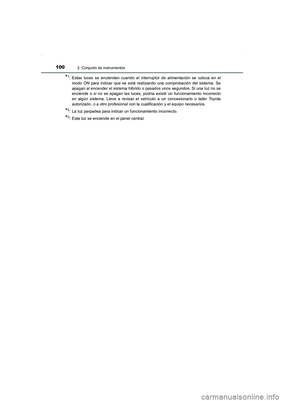 TOYOTA AURIS HYBRID 2016  Manual del propietario (in Spanish) 1002. Conjunto de instrumentos
UK_AURIS_HV_HB_ES (OM12K50S)
*1: Estas luces se encienden cuando el interruptor de alimentación se coloca en el
modo ON para indicar que se está realizando una comprob