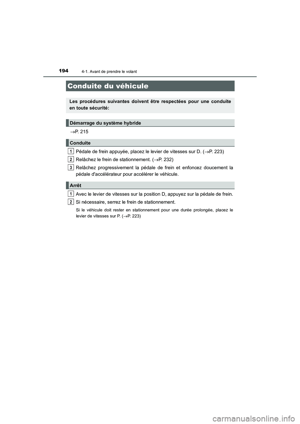 TOYOTA AURIS HYBRID 2016 Manuel du propriétaire (in French) 194
UK_AURIS_HV_HB_EK (OM12K48K)
4-1. Avant de prendre le volant
→P. 215
Pédale de frein appuyée, placez le levier de vitesses sur D. (→P. 223)
Relâchez le frein de stationnement. (→P. 232)
R TOYOTA AURIS HYBRID 2016 Manuel du propriétaire (in French) 194
UK_AURIS_HV_HB_EK (OM12K48K)
4-1. Avant de prendre le volant
→P. 215
Pédale de frein appuyée, placez le levier de vitesses sur D. (→P. 223)
Relâchez le frein de stationnement. (→P. 232)
R
