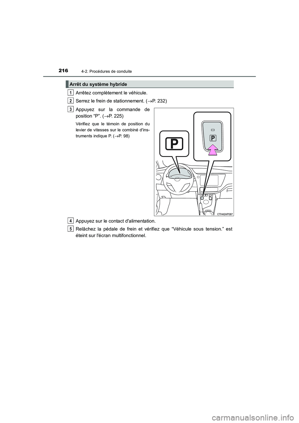 TOYOTA AURIS HYBRID 2016 Manuel du propriétaire (in French) 2164-2. Procédures de conduite
UK_AURIS_HV_HB_EK (OM12K48K)
Arrêtez complètement le véhicule.
Serrez le frein de stationnement. (→P. 232)
Appuyez sur la commande de
position “P”. (→P. 225) TOYOTA AURIS HYBRID 2016 Manuel du propriétaire (in French) 2164-2. Procédures de conduite
UK_AURIS_HV_HB_EK (OM12K48K)
Arrêtez complètement le véhicule.
Serrez le frein de stationnement. (→P. 232)
Appuyez sur la commande de
position “P”. (→P. 225)