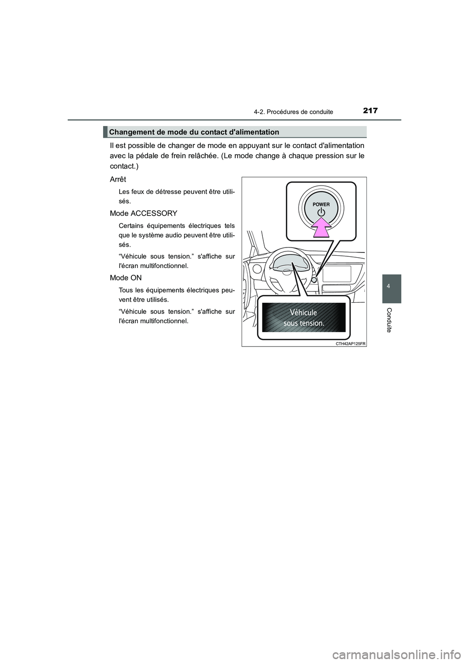 TOYOTA AURIS HYBRID 2016 Manuel du propriétaire (in French) 2174-2. Procédures de conduite
4
Conduite
UK_AURIS_HV_HB_EK (OM12K48K)
Il est possible de changer de mode en appuyant sur le contact dalimentation
avec la pédale de frein relâchée. (Le mode chang TOYOTA AURIS HYBRID 2016 Manuel du propriétaire (in French) 2174-2. Procédures de conduite
4
Conduite
UK_AURIS_HV_HB_EK (OM12K48K)
Il est possible de changer de mode en appuyant sur le contact dalimentation
avec la pédale de frein relâchée. (Le mode chang