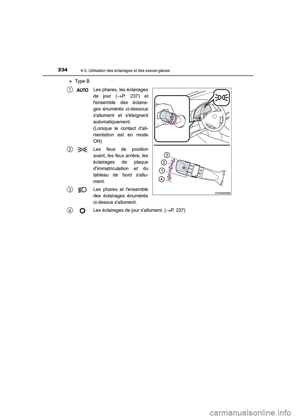 TOYOTA AURIS HYBRID 2016  Manuel du propriétaire (in French) 2344-3. Utilisation des éclairages et des essuie-glaces
UK_AURIS_HV_HB_EK (OM12K48K)
�XType B
Les phares, les éclairages
de jour (→P. 237) et
lensemble des éclaira-
ges énumérés ci-dessous
s