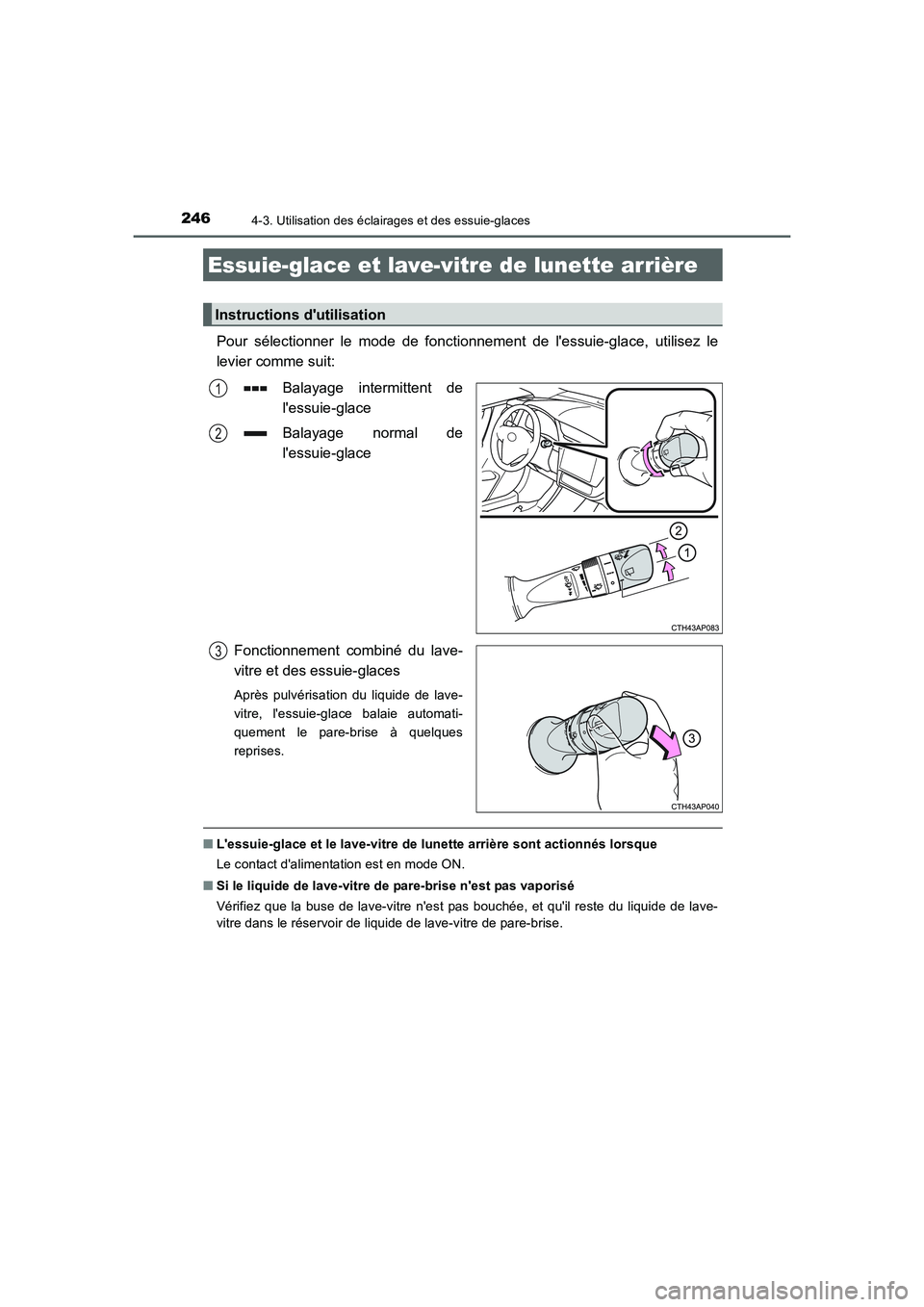 TOYOTA AURIS HYBRID 2016  Manuel du propriétaire (in French) 2464-3. Utilisation des éclairages et des essuie-glaces
UK_AURIS_HV_HB_EK (OM12K48K)
Pour sélectionner le mode de fonctionnement de lessuie-glace, utilisez le
levier comme suit:
Balayage intermitte