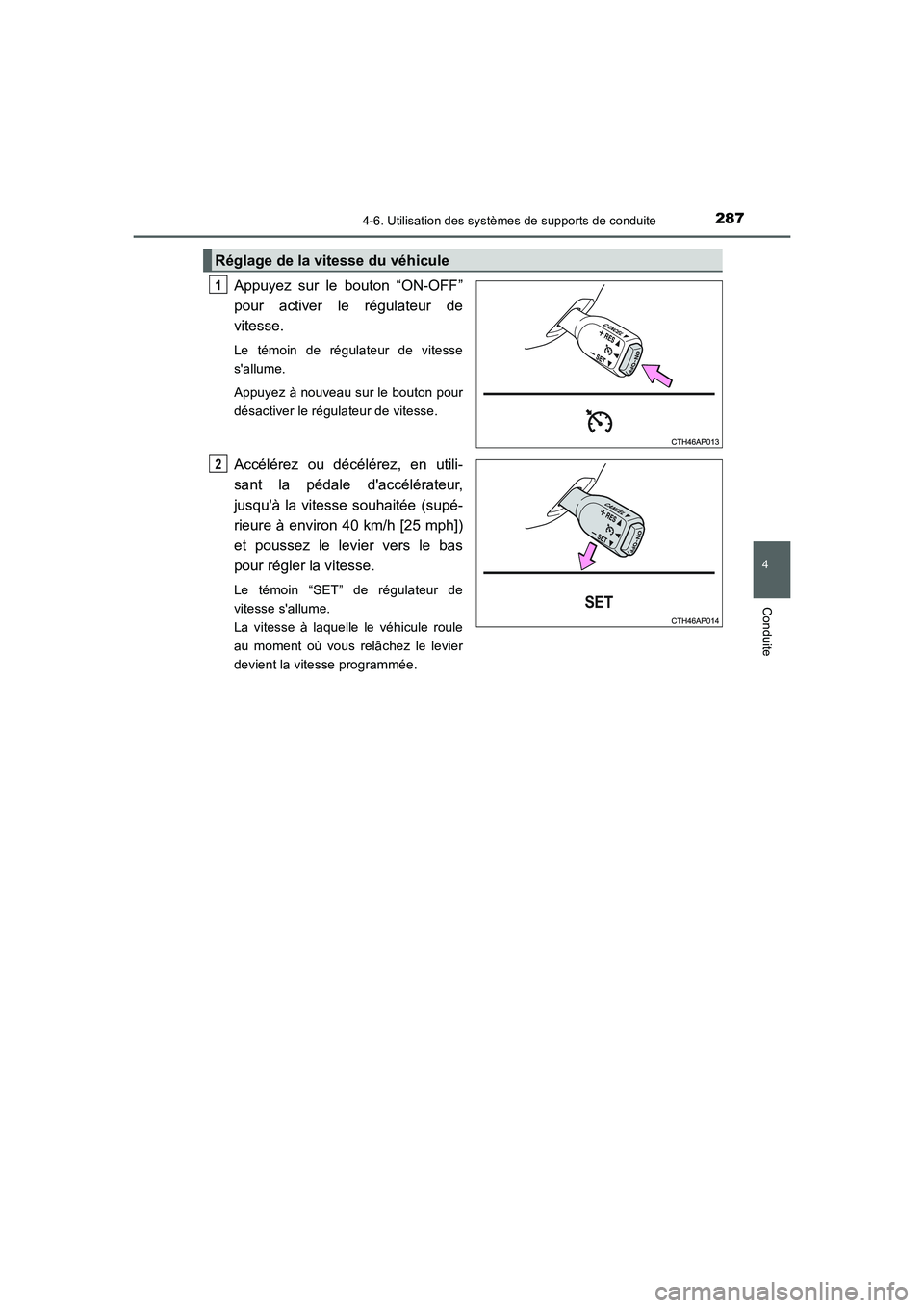 TOYOTA AURIS HYBRID 2016  Manuel du propriétaire (in French) 2874-6. Utilisation des systèmes de supports de conduite
4
Conduite
UK_AURIS_HV_HB_EK (OM12K48K)
Appuyez sur le bouton “ON-OFF”
pour activer le régulateur de
vitesse. 
Le témoin de régulateur 