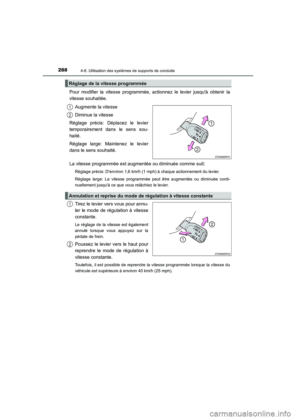TOYOTA AURIS HYBRID 2016  Manuel du propriétaire (in French) 2884-6. Utilisation des systèmes de supports de conduite
UK_AURIS_HV_HB_EK (OM12K48K)
Pour modifier la vitesse programmée, actionnez le levier jusquà obtenir la
vitesse souhaitée.
Augmente la vit