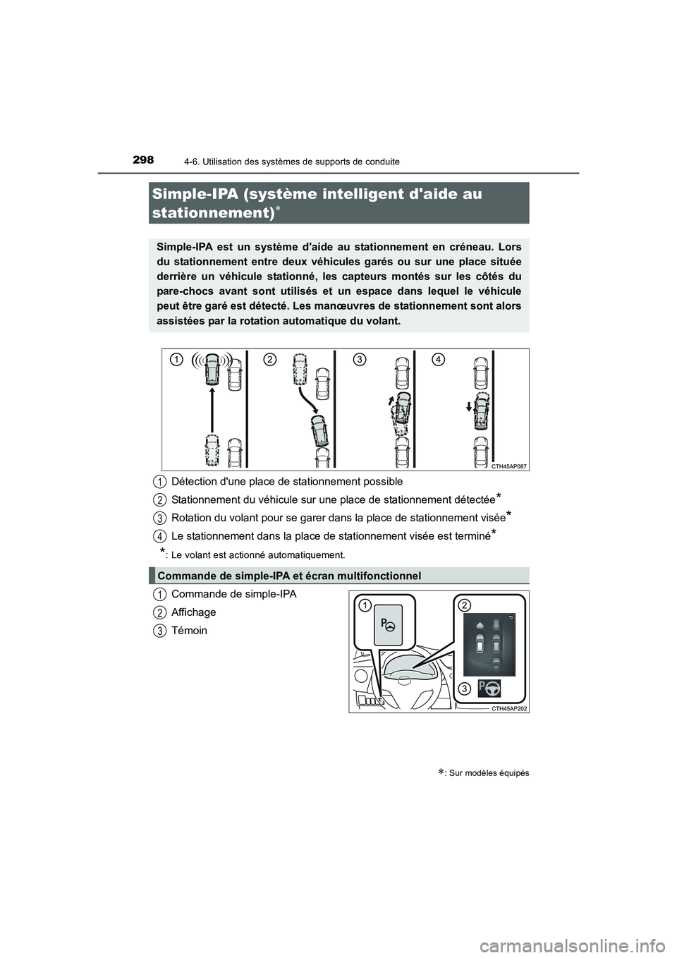 TOYOTA AURIS HYBRID 2016  Manuel du propriétaire (in French) 2984-6. Utilisation des systèmes de supports de conduite
UK_AURIS_HV_HB_EK (OM12K48K)
Commande de simple-IPA
Affichage
Témoin
Simple-IPA (système intelligent daide au 
stationnement)
∗
∗: Sur 