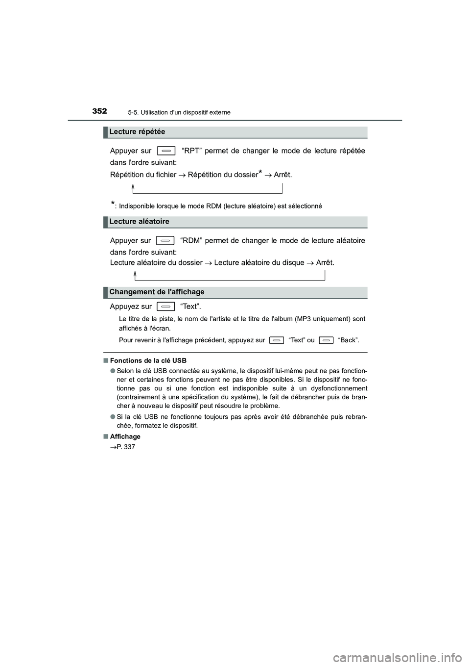 TOYOTA AURIS HYBRID 2016  Manuel du propriétaire (in French) 3525-5. Utilisation dun dispositif externe
UK_AURIS_HV_HB_EK (OM12K48K)
Appuyer sur   “RPT” permet de changer le mode de lecture répétée
dans lordre suivant: 
Répétition du fichier → Rép