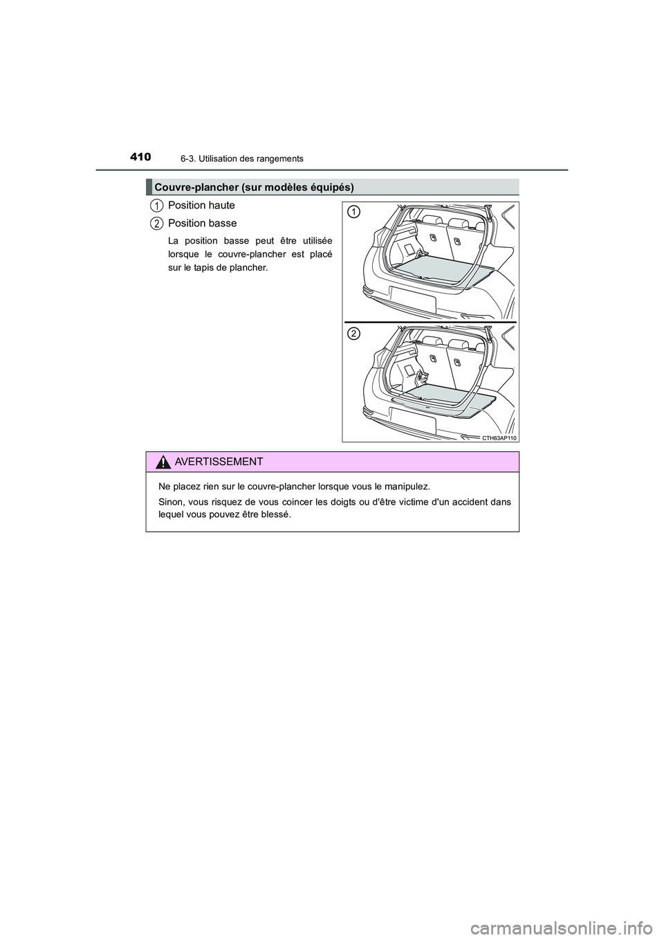 TOYOTA AURIS HYBRID 2016  Manuel du propriétaire (in French) 4106-3. Utilisation des rangements
UK_AURIS_HV_HB_EK (OM12K48K)
Position haute
Position basse
La position basse peut être utilisée
lorsque le couvre-plancher est placé
sur le tapis de plancher.
Cou