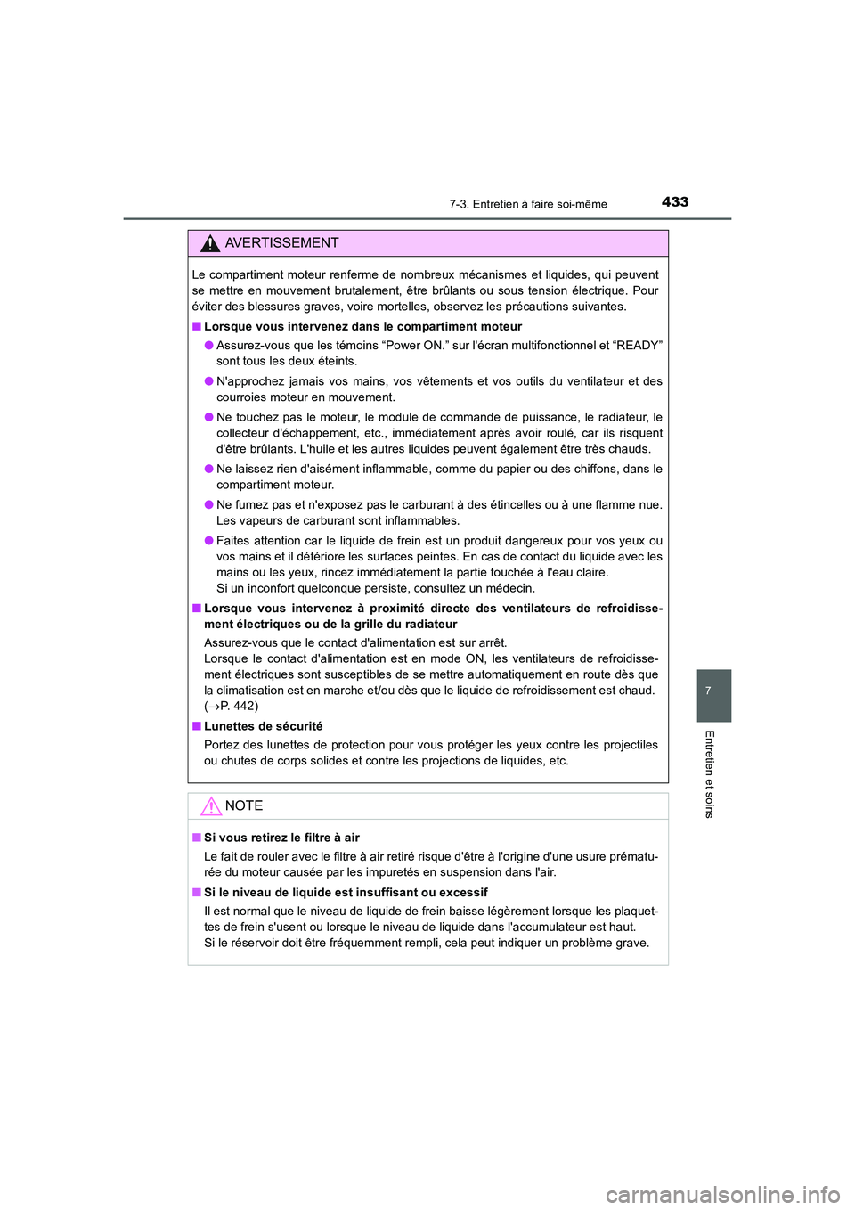 TOYOTA AURIS HYBRID 2016  Manuel du propriétaire (in French) 4337-3. Entretien à faire soi-même
7
Entretien et soins
UK_AURIS_HV_HB_EK (OM12K48K)
AVERTISSEMENT
Le compartiment moteur renferme de nombreux mécanismes et liquides, qui peuvent
se mettre en mouve