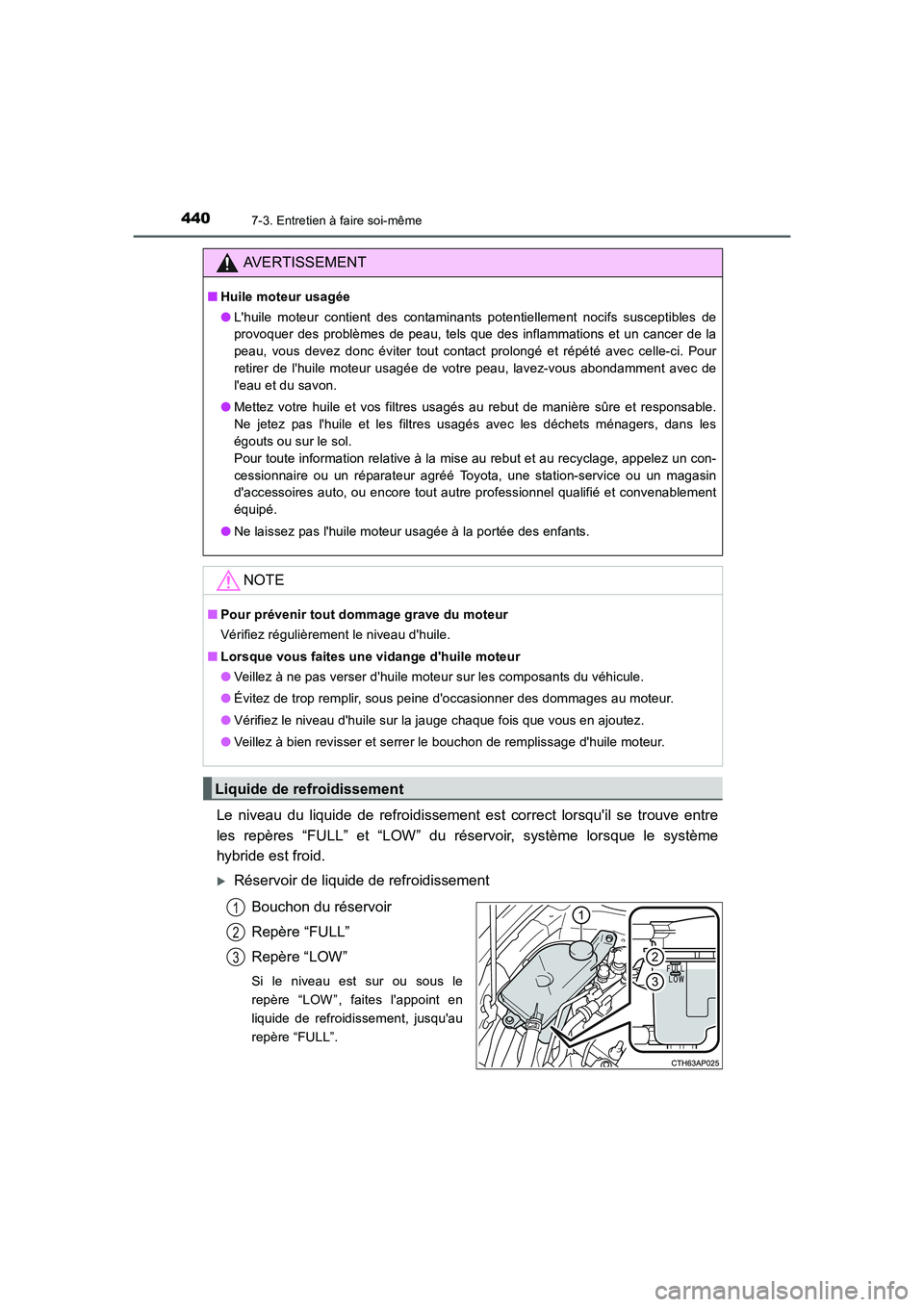 TOYOTA AURIS HYBRID 2016  Manuel du propriétaire (in French) 4407-3. Entretien à faire soi-même
UK_AURIS_HV_HB_EK (OM12K48K)
Le niveau du liquide de refroidissement est correct lorsquil se trouve entre
les repères “FULL” et “LOW” du réservoir, syst