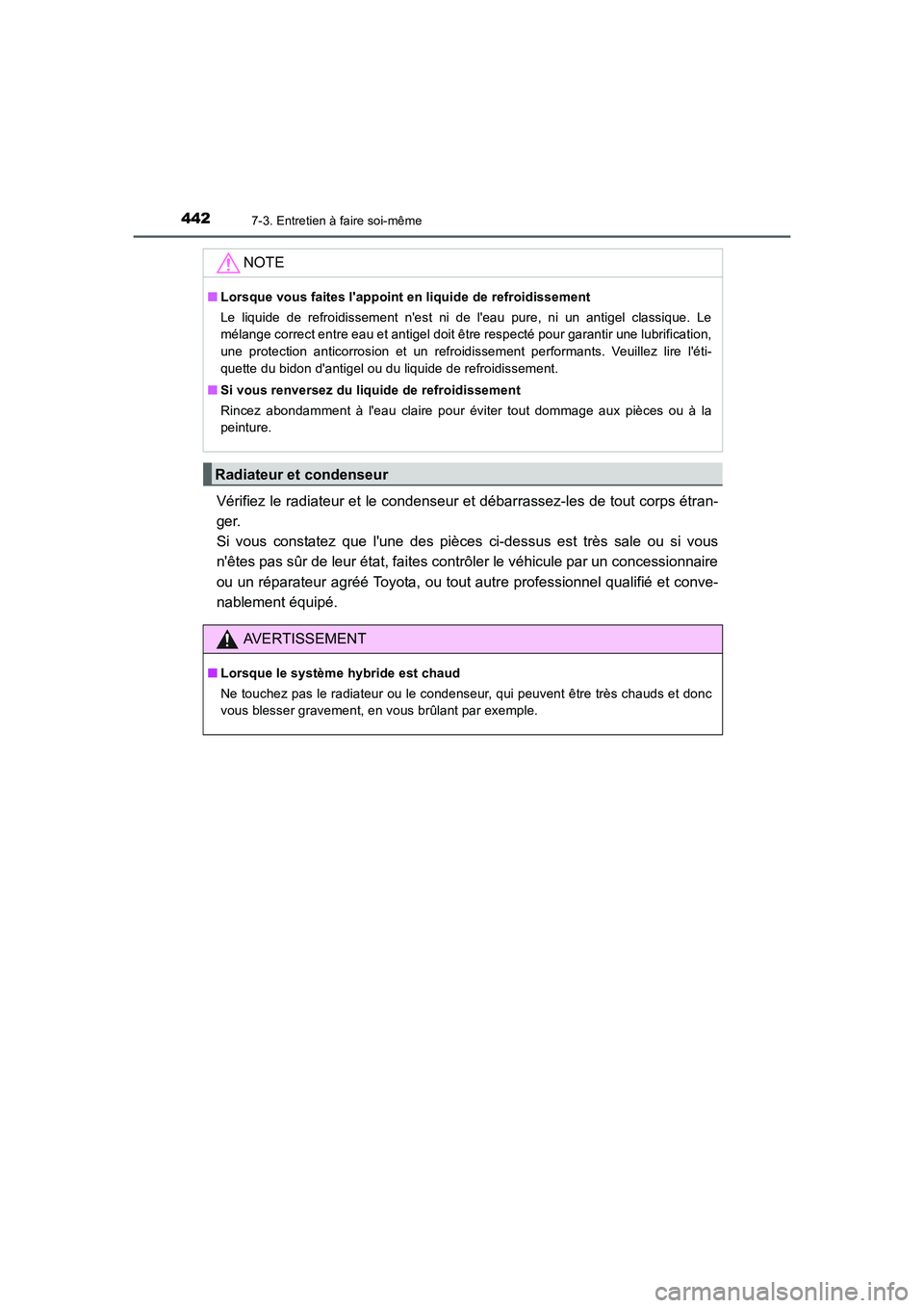 TOYOTA AURIS HYBRID 2016  Manuel du propriétaire (in French) 4427-3. Entretien à faire soi-même
UK_AURIS_HV_HB_EK (OM12K48K)
Vérifiez le radiateur et le condenseur et débarrassez-les de tout corps étran-
ger. 
Si vous constatez que lune des pièces ci-des