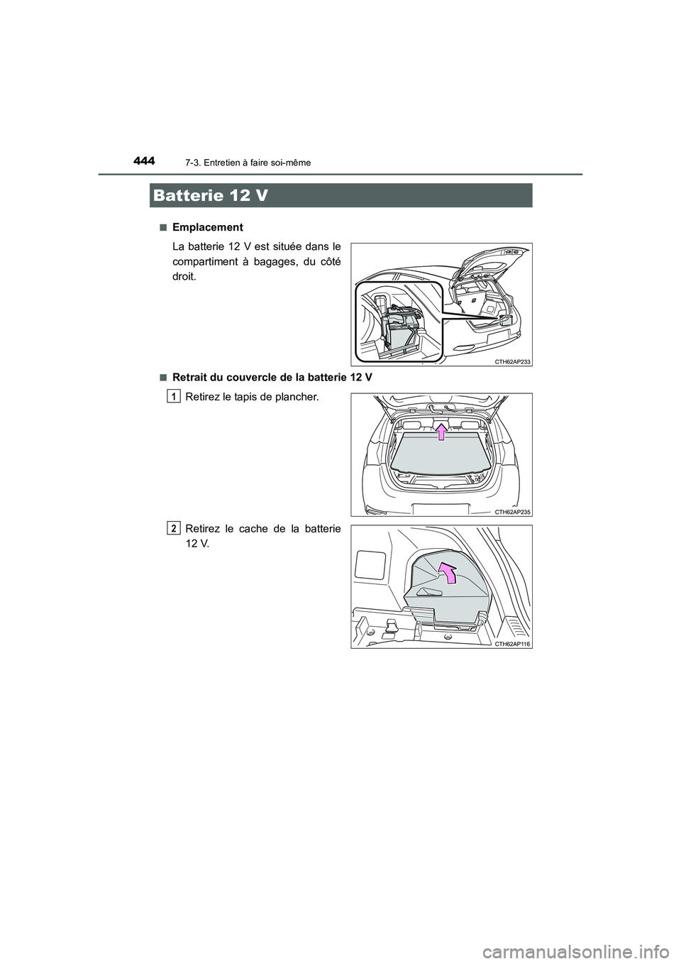 TOYOTA AURIS HYBRID 2016  Manuel du propriétaire (in French) 4447-3. Entretien à faire soi-même
UK_AURIS_HV_HB_EK (OM12K48K)■
Emplacement
La batterie 12 V est située dans le
compartiment à bagages, du côté
droit.
■Retrait du couvercle de la batterie 1