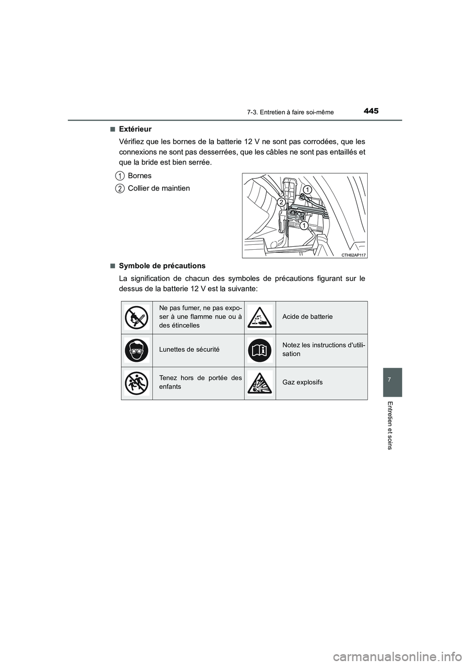 TOYOTA AURIS HYBRID 2016  Manuel du propriétaire (in French) 4457-3. Entretien à faire soi-même
7
Entretien et soins
UK_AURIS_HV_HB_EK (OM12K48K)■
Extérieur
Vérifiez que les bornes de la batterie 12 V ne sont pas corrodées, que les
connexions ne sont pas