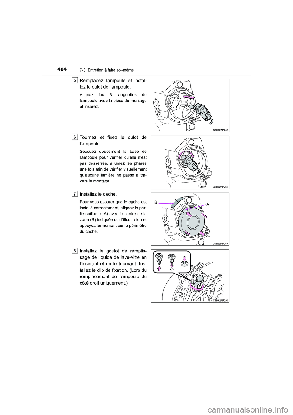TOYOTA AURIS HYBRID 2016  Manuel du propriétaire (in French) 4847-3. Entretien à faire soi-même
UK_AURIS_HV_HB_EK (OM12K48K)
Remplacez lampoule et instal-
lez le culot de lampoule. 
Alignez les 3 languettes de
lampoule avec la pièce de montage
et insérez