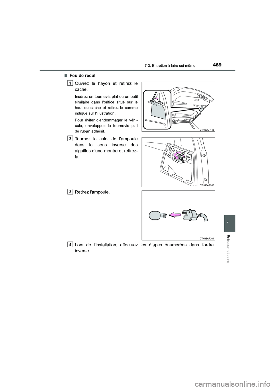TOYOTA AURIS HYBRID 2016  Manuel du propriétaire (in French) 4897-3. Entretien à faire soi-même
7
Entretien et soins
UK_AURIS_HV_HB_EK (OM12K48K)■
Feu de recul
Ouvrez le hayon et retirez le
cache.
Insérez un tournevis plat ou un outil
similaire dans lorif