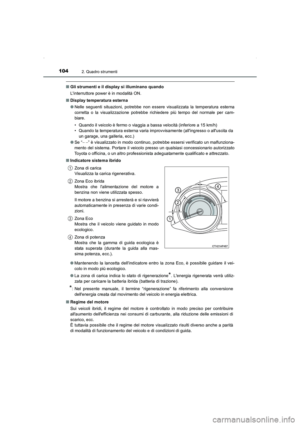 TOYOTA AURIS HYBRID 2016 Manuale duso (in Italian) 1042. Quadro strumenti
UK_AURIS_HV_HB_EL (OM12K51L)
■Gli strumenti e il display si illuminano quando
Linterruttore power è in modalità ON.
■Display temperatura esterna
●Nelle seguenti situazi TOYOTA AURIS HYBRID 2016 Manuale duso (in Italian) 1042. Quadro strumenti
UK_AURIS_HV_HB_EL (OM12K51L)
■Gli strumenti e il display si illuminano quando
Linterruttore power è in modalità ON.
■Display temperatura esterna
●Nelle seguenti situazi