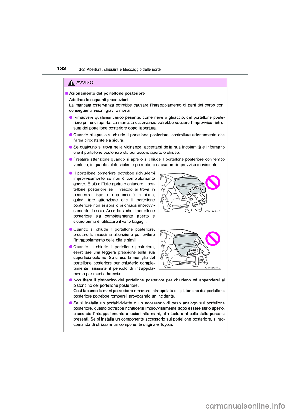 TOYOTA AURIS HYBRID 2016  Manuale duso (in Italian) 1323-2. Apertura, chiusura e bloccaggio delle porte
UK_AURIS_HV_HB_EL (OM12K51L)
AVVISO
■Azionamento del portellone posteriore
Adottare le seguenti precauzioni.
La mancata osservanza potrebbe causar