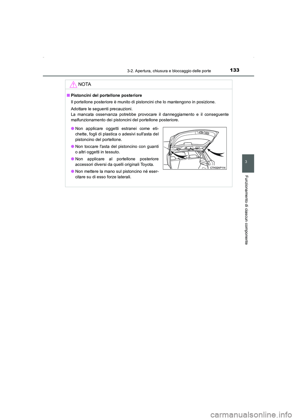 TOYOTA AURIS HYBRID 2016  Manuale duso (in Italian) 1333-2. Apertura, chiusura e bloccaggio delle porte
3
Funzionamento di ciascun componente
UK_AURIS_HV_HB_EL (OM12K51L)
NOTA
■Pistoncini del portellone posteriore
Il portellone posteriore è munito d