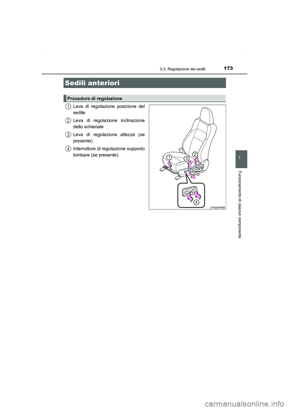 TOYOTA AURIS HYBRID 2016  Manuale duso (in Italian) 173
3
Funzionamento di ciascun componente
UK_AURIS_HV_HB_EL (OM12K51L)
3-3. Regolazione dei sedili
Leva di regolazione posizione del
sedile
Leva di regolazione inclinazione
dello schienale
Leva di reg
