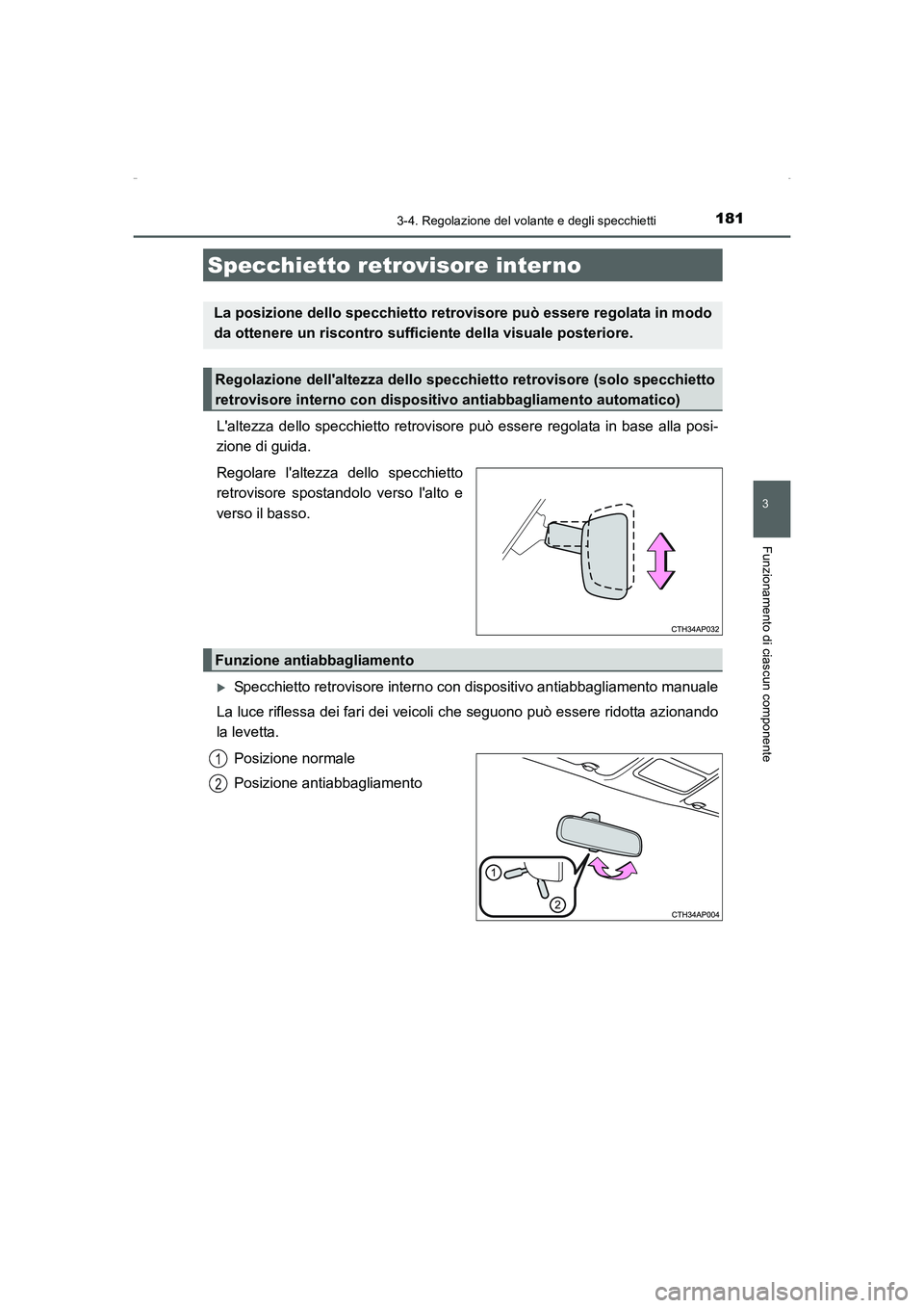 TOYOTA AURIS HYBRID 2016  Manuale duso (in Italian) 1813-4. Regolazione del volante e degli specchietti
3
Funzionamento di ciascun componente
UK_AURIS_HV_HB_EL (OM12K51L)
Laltezza dello specchietto retrovisore può essere regolata in base alla posi-
z