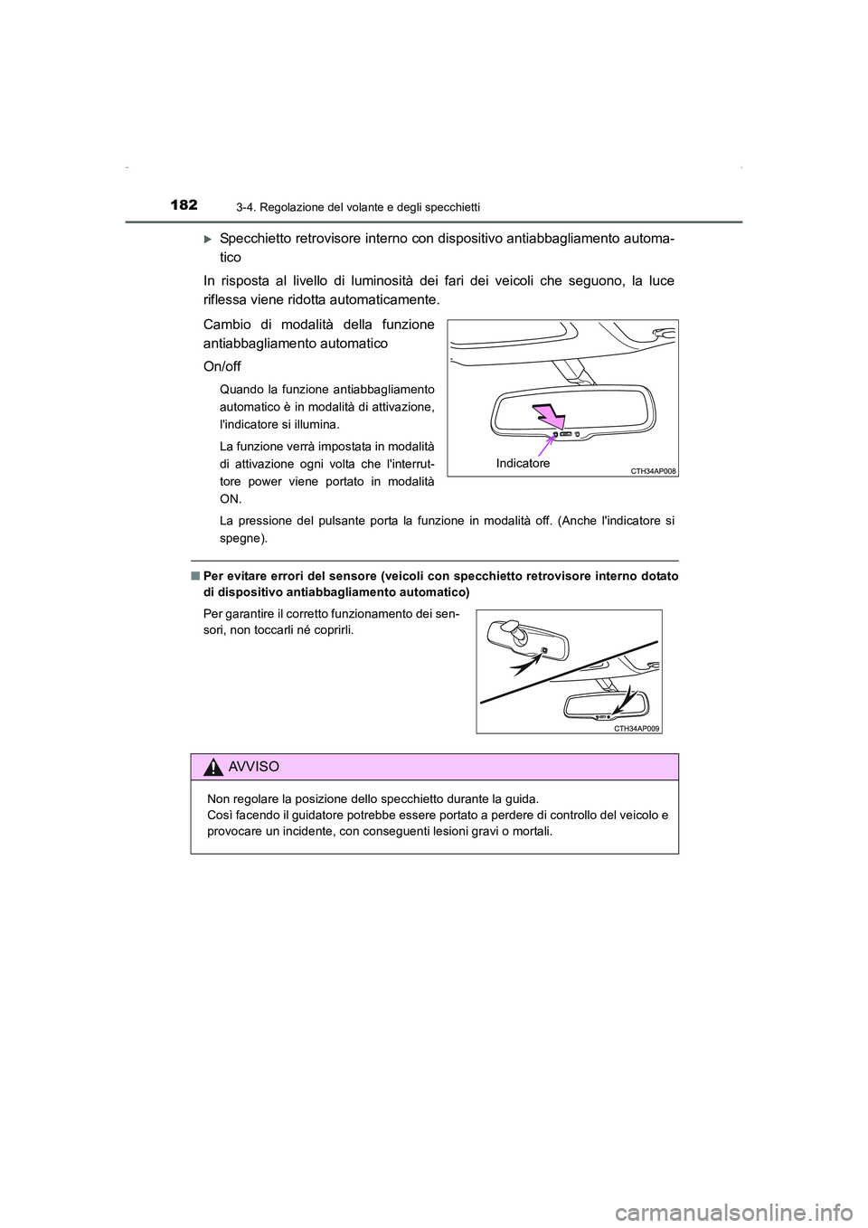 TOYOTA AURIS HYBRID 2016  Manuale duso (in Italian) 1823-4. Regolazione del volante e degli specchietti
UK_AURIS_HV_HB_EL (OM12K51L)
�XSpecchietto retrovisore interno con dispositivo antiabbagliamento automa-
tico
In risposta al livello di luminosità 