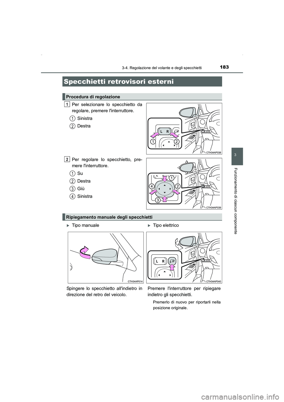 TOYOTA AURIS HYBRID 2016  Manuale duso (in Italian) 1833-4. Regolazione del volante e degli specchietti
3
Funzionamento di ciascun componente
UK_AURIS_HV_HB_EL (OM12K51L)
Per selezionare lo specchietto da
regolare, premere linterruttore.
Sinistra
Dest