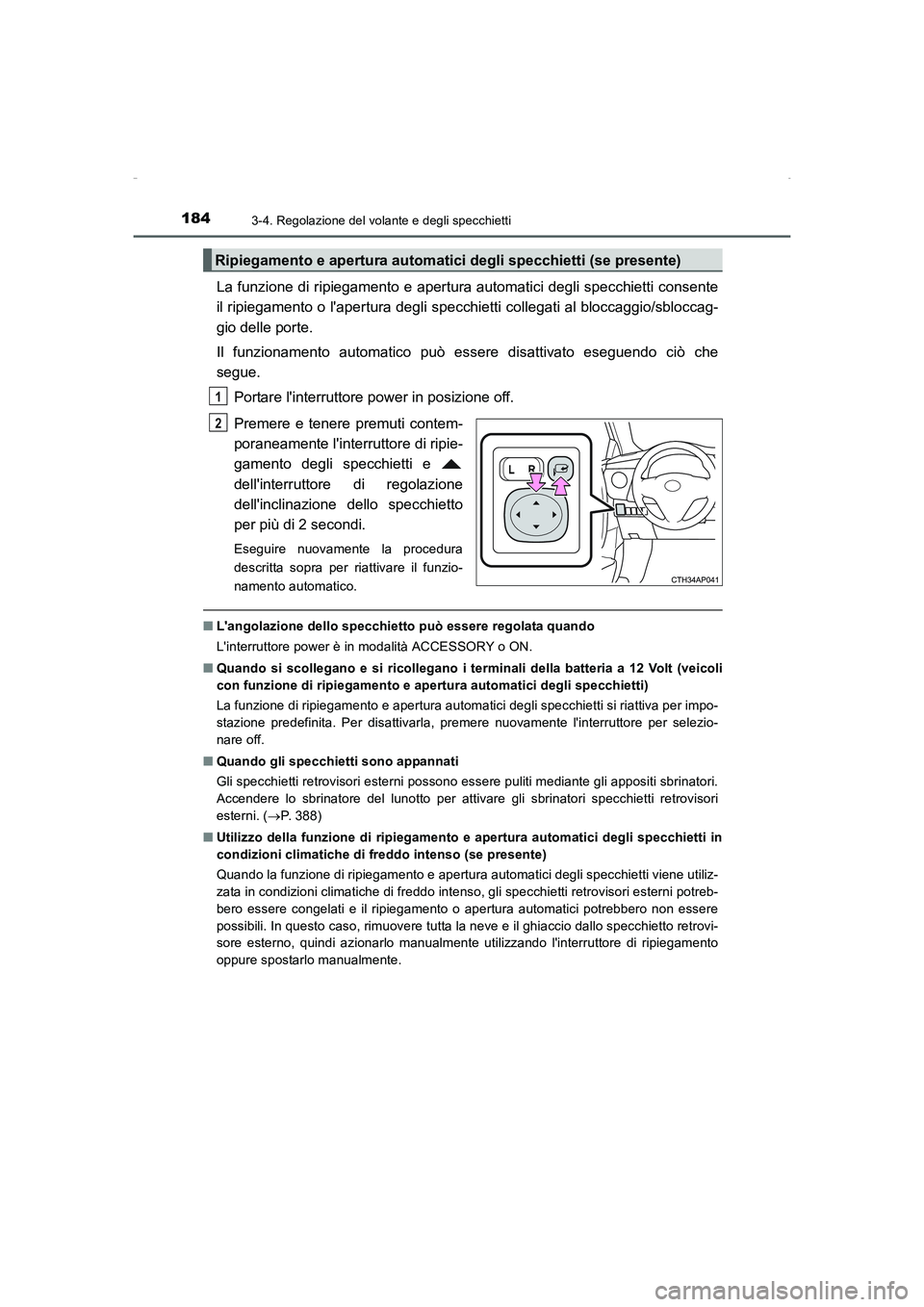 TOYOTA AURIS HYBRID 2016  Manuale duso (in Italian) 1843-4. Regolazione del volante e degli specchietti
UK_AURIS_HV_HB_EL (OM12K51L)
La funzione di ripiegamento e apertura automatici degli specchietti consente
il ripiegamento o lapertura degli specchi