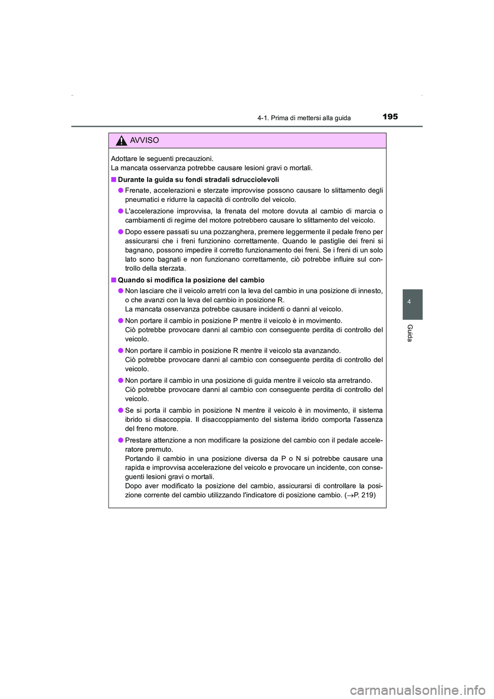 TOYOTA AURIS HYBRID 2016  Manuale duso (in Italian) 1954-1. Prima di mettersi alla guida
4
Guida
UK_AURIS_HV_HB_EL (OM12K51L)
AVVISO
Adottare le seguenti precauzioni. 
La mancata osservanza potrebbe causare lesioni gravi o mortali.
■Durante la guida 