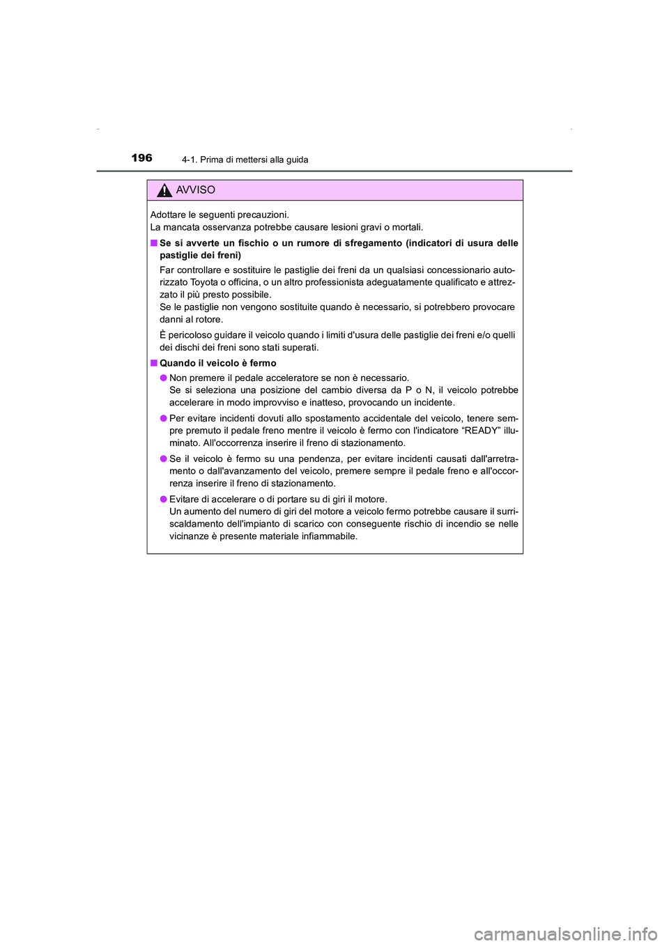 TOYOTA AURIS HYBRID 2016  Manuale duso (in Italian) 1964-1. Prima di mettersi alla guida
UK_AURIS_HV_HB_EL (OM12K51L)
AVVISO
Adottare le seguenti precauzioni. 
La mancata osservanza potrebbe causare lesioni gravi o mortali.
■Se si avverte un fischio 