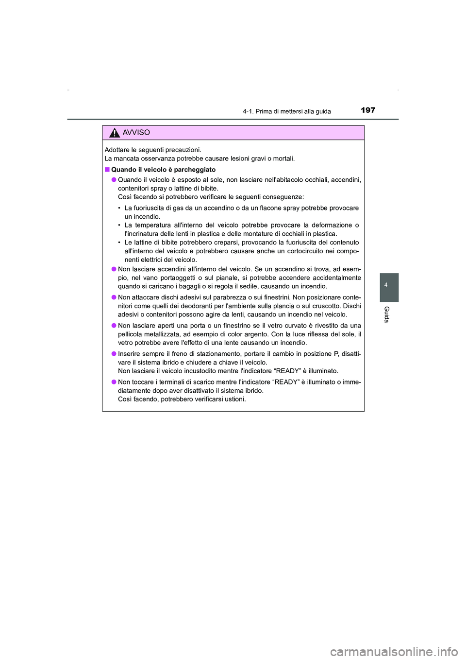 TOYOTA AURIS HYBRID 2016  Manuale duso (in Italian) 1974-1. Prima di mettersi alla guida
4
Guida
UK_AURIS_HV_HB_EL (OM12K51L)
AVVISO
Adottare le seguenti precauzioni. 
La mancata osservanza potrebbe causare lesioni gravi o mortali.
■Quando il veicolo