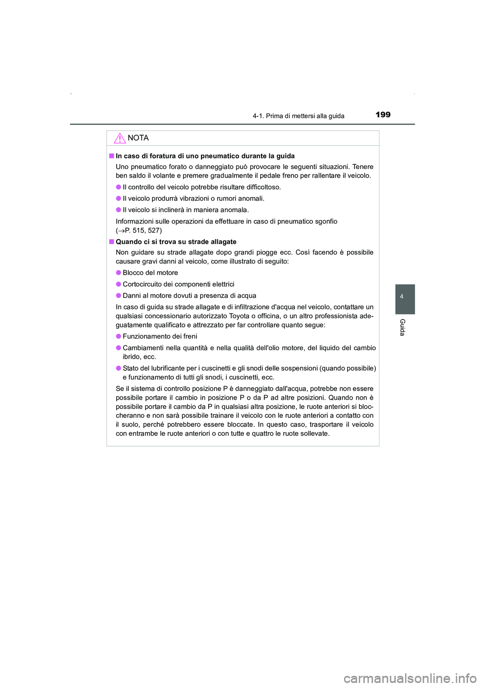 TOYOTA AURIS HYBRID 2016  Manuale duso (in Italian) 1994-1. Prima di mettersi alla guida
4
Guida
UK_AURIS_HV_HB_EL (OM12K51L)
NOTA
■In caso di foratura di uno pneumatico durante la guida 
Uno pneumatico forato o danneggiato può provocare le seguenti