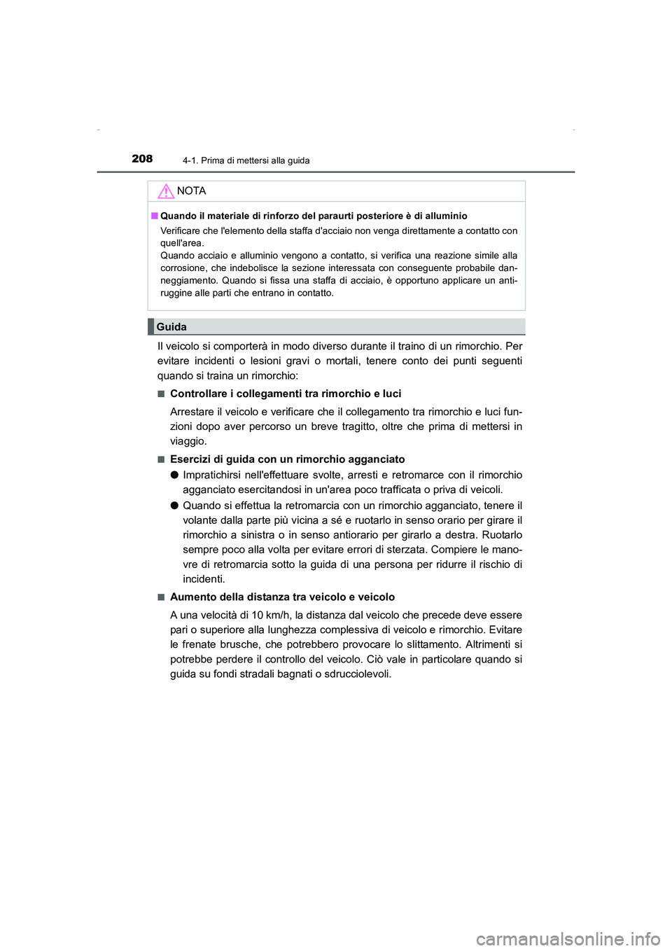 TOYOTA AURIS HYBRID 2016  Manuale duso (in Italian) 2084-1. Prima di mettersi alla guida
UK_AURIS_HV_HB_EL (OM12K51L)
Il veicolo si comporterà in modo diverso durante il traino di un rimorchio. Per
evitare incidenti o lesioni gravi o mortali, tenere c