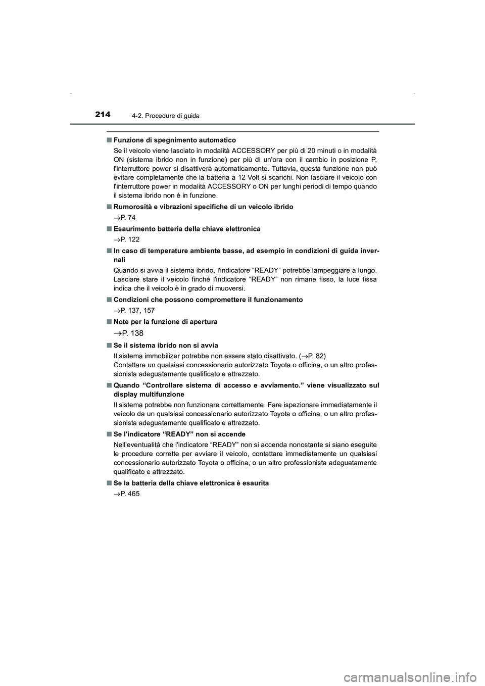 TOYOTA AURIS HYBRID 2016  Manuale duso (in Italian) 2144-2. Procedure di guida
UK_AURIS_HV_HB_EL (OM12K51L)
■Funzione di spegnimento automatico
Se il veicolo viene lasciato in modalità ACCESSORY per più di 20 minuti o in modalità
ON (sistema ibrid
