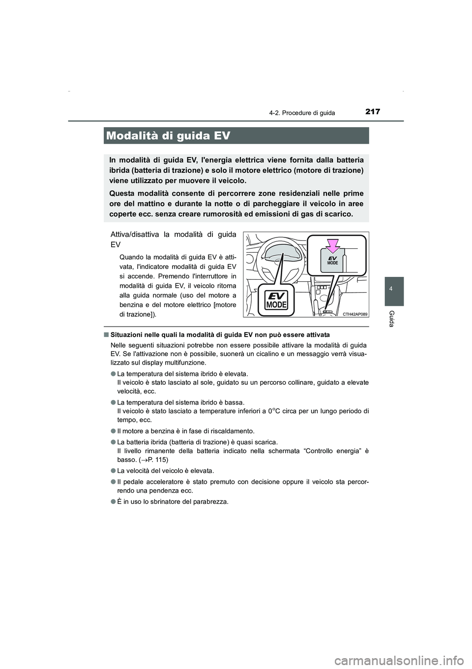 TOYOTA AURIS HYBRID 2016  Manuale duso (in Italian) 2174-2. Procedure di guida
4
Guida
UK_AURIS_HV_HB_EL (OM12K51L)
Attiva/disattiva la modalità di guida
EV
Quando la modalità di guida EV è atti-
vata, lindicatore modalità di guida EV
si accende. 