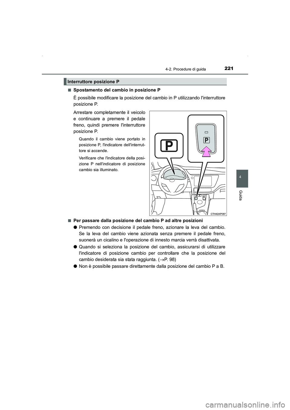 TOYOTA AURIS HYBRID 2016  Manuale duso (in Italian) 2214-2. Procedure di guida
4
Guida
UK_AURIS_HV_HB_EL (OM12K51L)■
Spostamento del cambio in posizione P
È possibile modificare la posizione del cambio in P utilizzando linterruttore
posizione P.
Ar