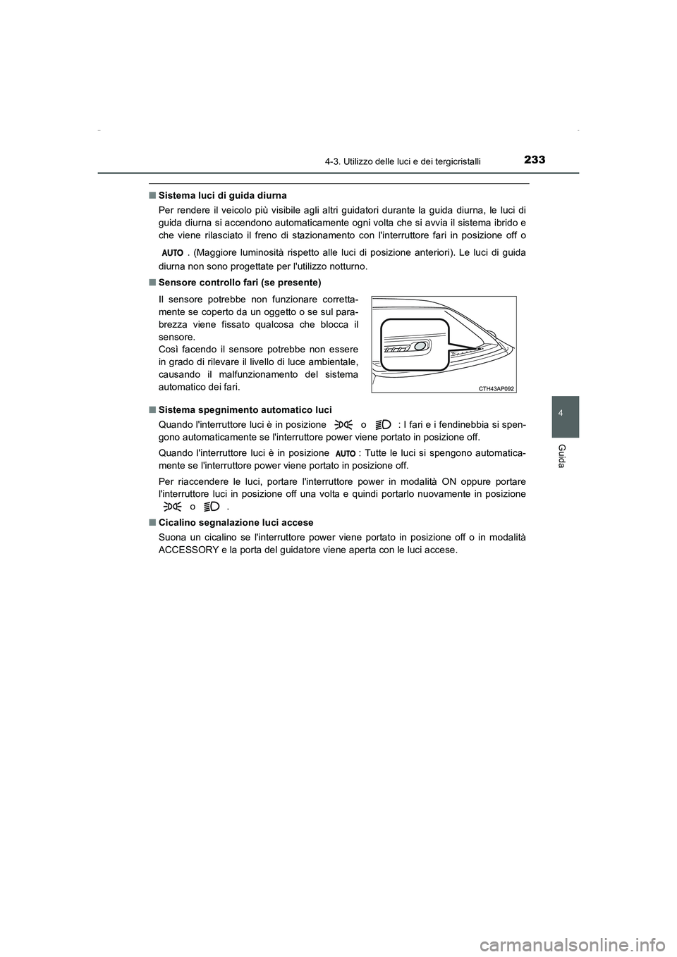 TOYOTA AURIS HYBRID 2016  Manuale duso (in Italian) 2334-3. Utilizzo delle luci e dei tergicristalli
4
Guida
UK_AURIS_HV_HB_EL (OM12K51L)
■Sistema luci di guida diurna
Per rendere il veicolo più visibile agli altri guidatori durante la guida diurna,