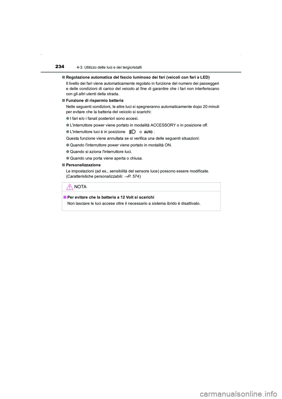 TOYOTA AURIS HYBRID 2016  Manuale duso (in Italian) 2344-3. Utilizzo delle luci e dei tergicristalli
UK_AURIS_HV_HB_EL (OM12K51L)■Regolazione automatica del fascio luminoso dei fari (veicoli con fari a LED)
Il livello dei fari viene automaticamente r