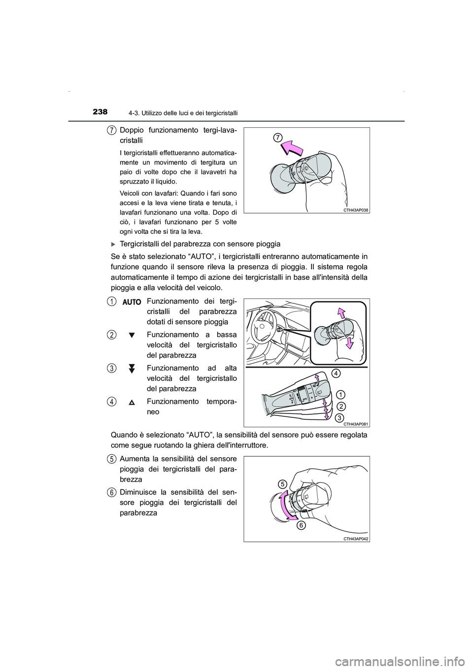 TOYOTA AURIS HYBRID 2016  Manuale duso (in Italian) 2384-3. Utilizzo delle luci e dei tergicristalli
UK_AURIS_HV_HB_EL (OM12K51L)
Doppio funzionamento tergi-lava-
cristalli
I tergicristalli effettueranno automatica-
mente un movimento di tergitura un
p