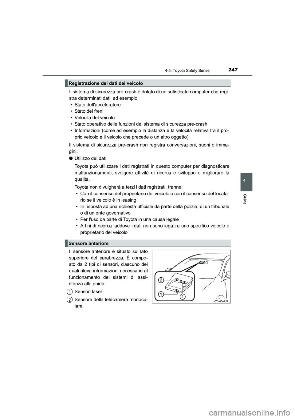 TOYOTA AURIS HYBRID 2016  Manuale duso (in Italian) 2474-5. Toyota Safety Sense
4
Guida
UK_AURIS_HV_HB_EL (OM12K51L)
Il sistema di sicurezza pre-crash è dotato di un sofisticato computer che regi-
stra determinati dati, ad esempio:
• Stato dellacce