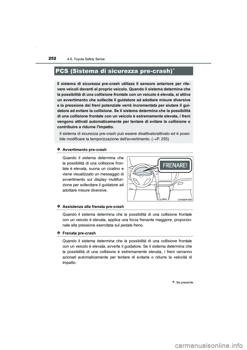 TOYOTA AURIS HYBRID 2016  Manuale duso (in Italian) 2524-5. Toyota Safety Sense
UK_AURIS_HV_HB_EL (OM12K51L)
◆Avvertimento pre-crash
Quando il sistema determina che
la possibilità di una collisione fron-
tale è elevata, suona un cicalino e
viene vi