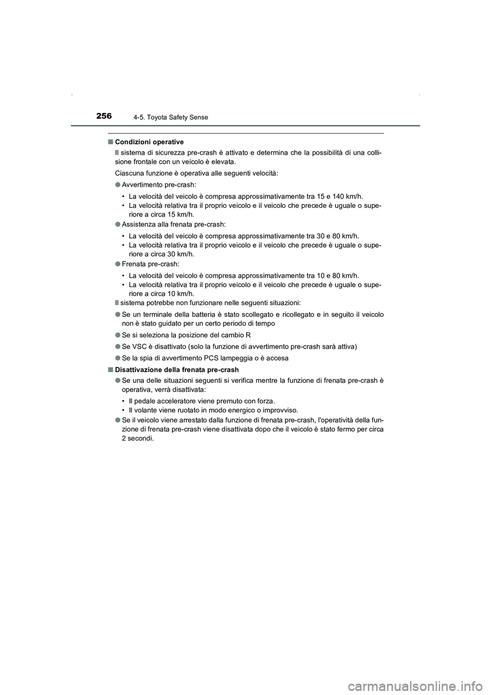 TOYOTA AURIS HYBRID 2016  Manuale duso (in Italian) 2564-5. Toyota Safety Sense
UK_AURIS_HV_HB_EL (OM12K51L)
■Condizioni operative
Il sistema di sicurezza pre-crash è attivato e determina che la possibilità di una colli-
sione frontale con un veico