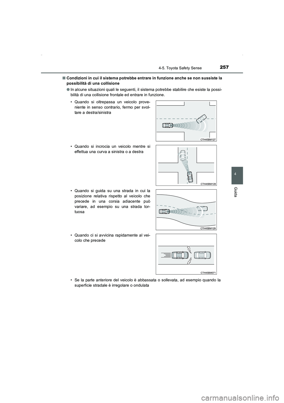 TOYOTA AURIS HYBRID 2016  Manuale duso (in Italian) 2574-5. Toyota Safety Sense
4
Guida
UK_AURIS_HV_HB_EL (OM12K51L)■Condizioni in cui il sistema potrebbe entrare in funzione anche se non sussiste la
possibilità di una collisione
●In alcune situaz