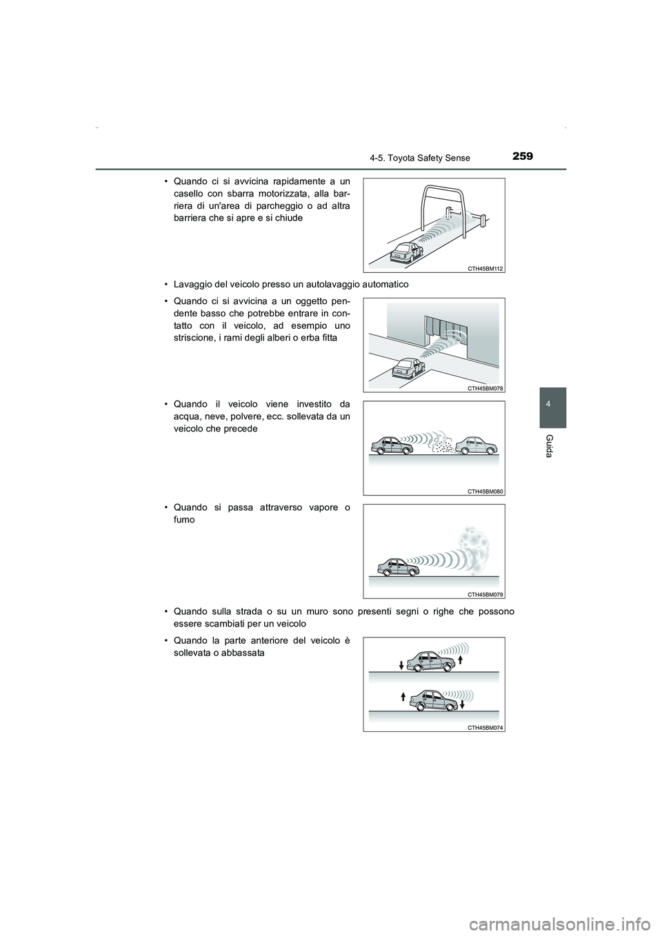 TOYOTA AURIS HYBRID 2016  Manuale duso (in Italian) 2594-5. Toyota Safety Sense
4
Guida
UK_AURIS_HV_HB_EL (OM12K51L)• Lavaggio del veicolo presso un autolavaggio automatico
• Quando sulla strada o su un muro sono presenti segni o righe che possono
