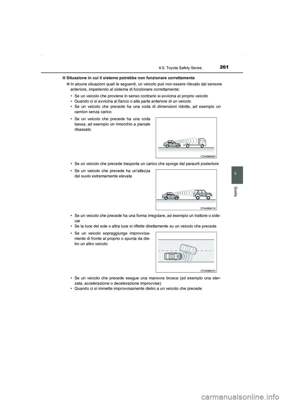 TOYOTA AURIS HYBRID 2016  Manuale duso (in Italian) 2614-5. Toyota Safety Sense
4
Guida
UK_AURIS_HV_HB_EL (OM12K51L)■Situazione in cui il sistema potrebbe non funzionare correttamente
●In alcune situazioni quali le seguenti, un veicolo può non ess