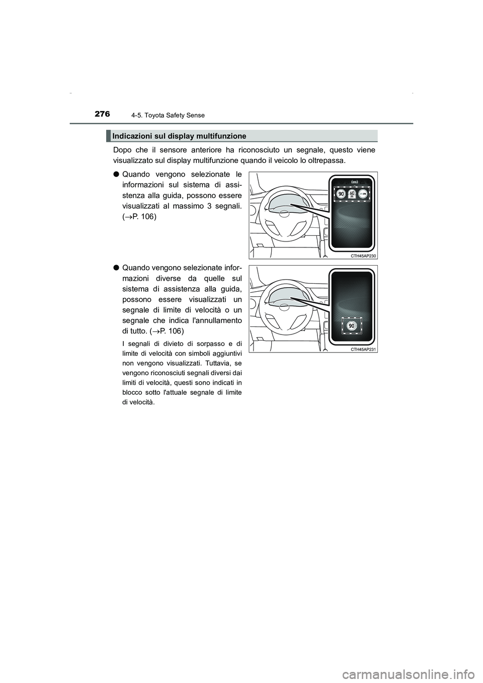 TOYOTA AURIS HYBRID 2016  Manuale duso (in Italian) 2764-5. Toyota Safety Sense
UK_AURIS_HV_HB_EL (OM12K51L)
Dopo che il sensore anteriore ha riconosciuto un segnale, questo viene
visualizzato sul display multifunzione quando il veicolo lo oltrepassa.
