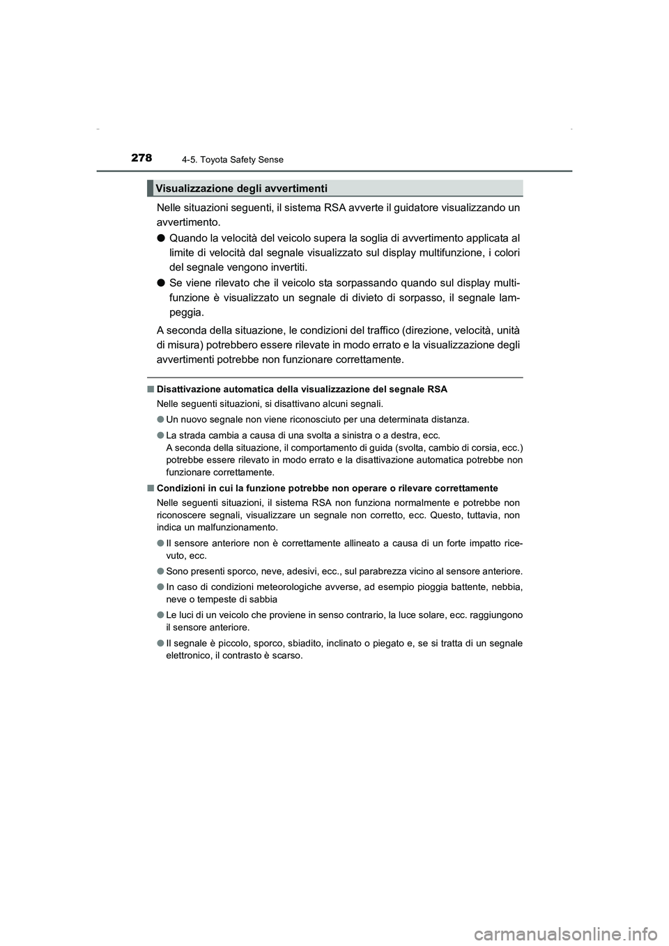 TOYOTA AURIS HYBRID 2016  Manuale duso (in Italian) 2784-5. Toyota Safety Sense
UK_AURIS_HV_HB_EL (OM12K51L)
Nelle situazioni seguenti, il sistema RSA avverte il guidatore visualizzando un
avvertimento.
●Quando la velocità del veicolo supera la sogl