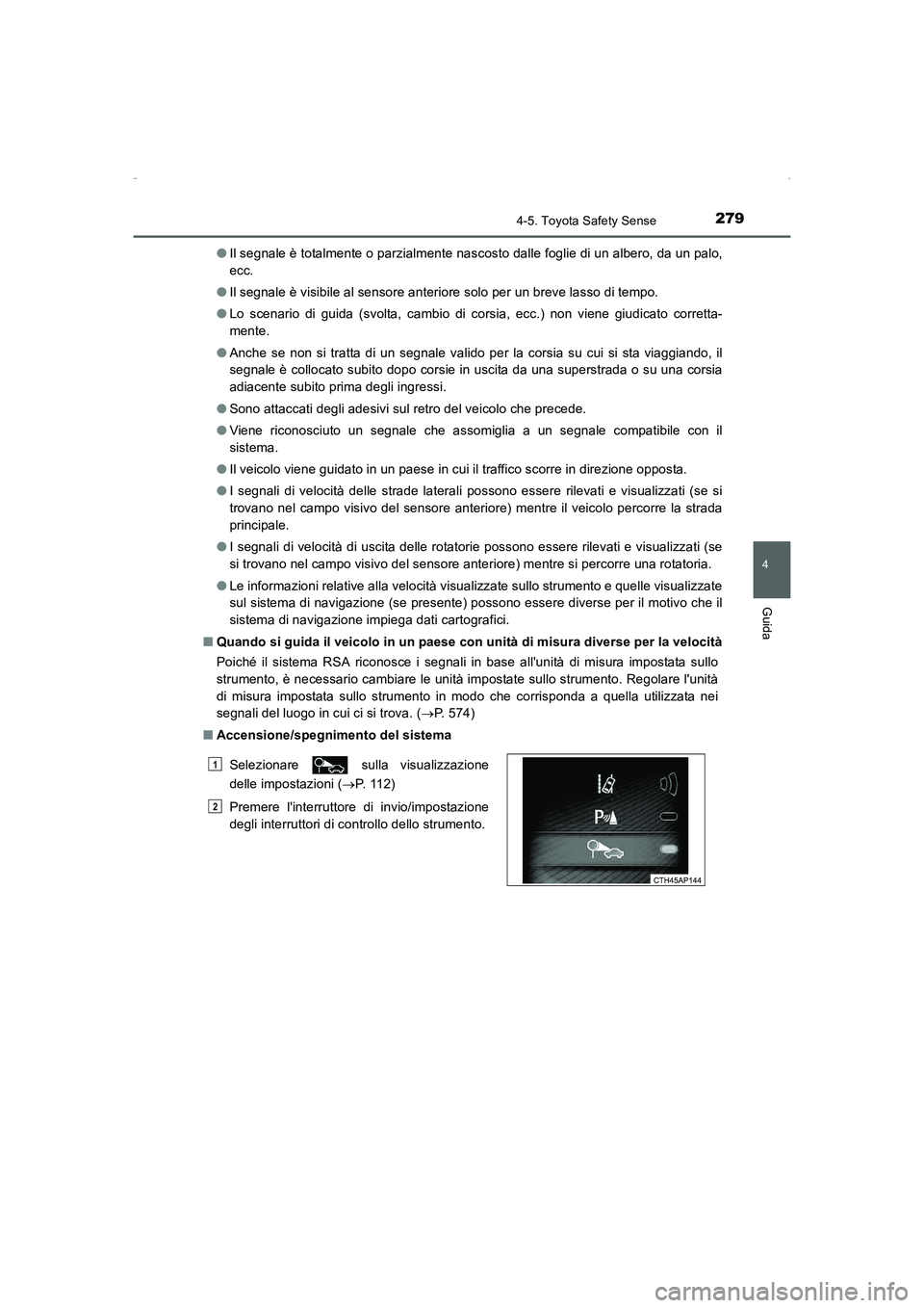 TOYOTA AURIS HYBRID 2016  Manuale duso (in Italian) 2794-5. Toyota Safety Sense
4
Guida
UK_AURIS_HV_HB_EL (OM12K51L)●Il segnale è totalmente o parzialmente nascosto dalle foglie di un albero, da un palo,
ecc.
●Il segnale è visibile al sensore ant