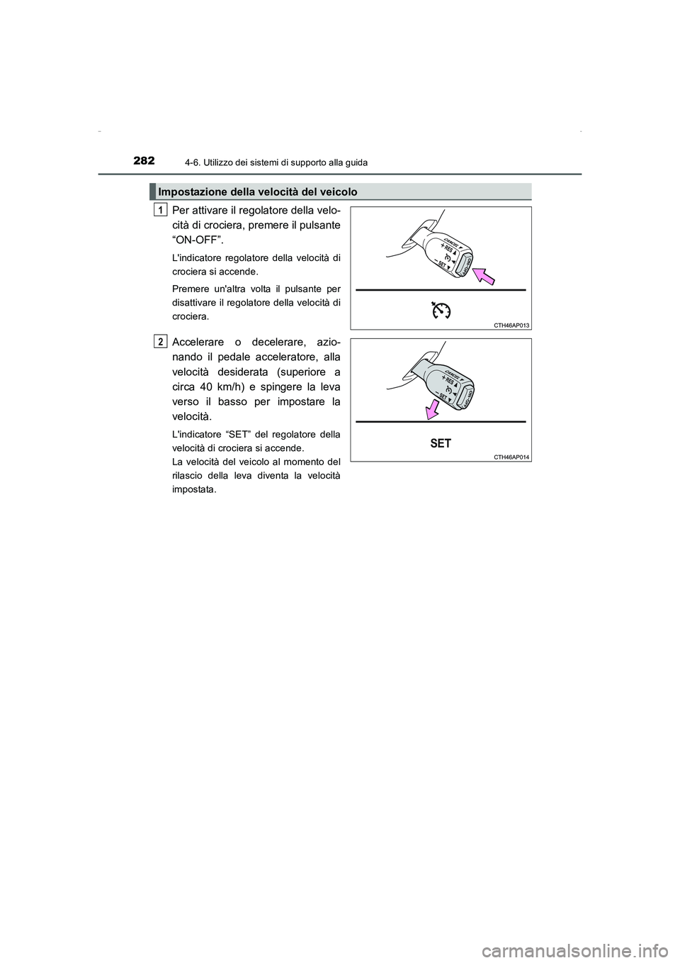 TOYOTA AURIS HYBRID 2016  Manuale duso (in Italian) 2824-6. Utilizzo dei sistemi di supporto alla guida
UK_AURIS_HV_HB_EL (OM12K51L)
Per attivare il regolatore della velo-
cità di crociera, premere il pulsante
“ON-OFF”. 
Lindicatore regolatore de